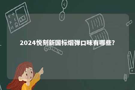 2024悦刻新国标烟弹口味有哪些？ 